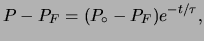 $\displaystyle P - P_F = (P_{\circ}-P_F)e^{-t/\tau},$