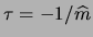 $ \tau = -1/\widehat{m}$