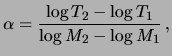 $\displaystyle \alpha = \frac{\log T_2 - \log T_1}{\log M_2 - \log M_1}\, ,$