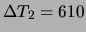 $ \Delta T_2= 610$