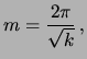 $\displaystyle m=\frac{2\pi}{\sqrt{k}}\,,$