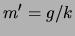 $\displaystyle m^\prime = g/k$