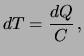 $\displaystyle dT = \frac{dQ}{C}\,,$