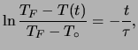 $\displaystyle \ln {\frac{T_F-T(t)}{T_F-T_\circ}} = -\frac{t}{\tau},$