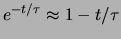 $ e^{-t/\tau}\approx 1-t/\tau$