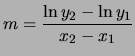 $\displaystyle m= \frac{\ln y_2 - \ln y_1}{x_2-x_1} $