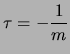 $\displaystyle \tau = -\frac{1}{m} $