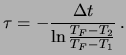 $\displaystyle \tau = -\frac{\Delta t}{\ln \frac{T_F-T_2}{T_F-T_1}}\,.$