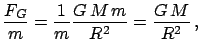 $\displaystyle \frac{F_G}{m}= \frac{1}{m}\frac{G M m}{R^2}
=\frac{G M}{R^2}  ,$