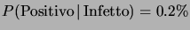 $P( \mbox{Positivo}\,\vert\,
\mbox{Infetto}) = 0.2\%$