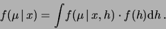 \begin{displaymath}f(\mu\,\vert\,x) = \int \! f(\mu\,\vert\,x,h)\cdot f(h)\mbox{d}h\,.\end{displaymath}