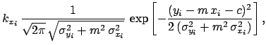 $\displaystyle k_{x_i} \, \frac{1}{\sqrt{2\pi}\, \sqrt{\sigma_{y_i}^2+m^2\,\sigm...
...\frac{(y_i-m\,x_i-c)^2}
{2\, (\sigma_{y_i}^2+m^2\,\sigma_{x_i}^2) }
\right]}\,,$