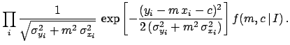 $\displaystyle \prod_i
\frac{1}{\sqrt{\sigma_{y_i}^2+m^2\,\sigma_{x_i}^2}}\,
\ex...
...)^2}
{2\, (\sigma_{y_i}^2+m^2\,\sigma_{x_i}^2) }
\right]}\, f(m,c\,\vert\,I)\,.$