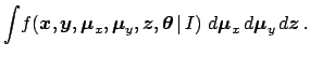 $\displaystyle \int\! f({\mbox{\boldmath$x$}},{\mbox{\boldmath$y$}},{\mbox{\bold...
...\mbox{\boldmath$\mu$}}_x\,d{\mbox{\boldmath$\mu$}}_y\,d{\mbox{\boldmath$z$}}\,.$