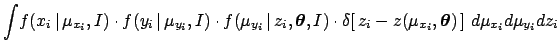 $\displaystyle \int\! f(x_i\,\vert\,\mu_{x_i},I) \cdot f(y_i\,\vert\,\mu_{y_i},I...
... z(\mu_{x_i},{\mbox{\boldmath$\theta$}})\,] \,\,
d{\mu_{x_i}}d{\mu_{y_i}}d{z_i}$