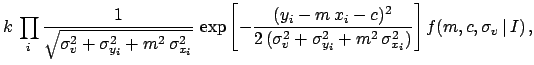 $\displaystyle k\, \prod_i
\frac{1}{\sqrt{\sigma^2_v + \sigma_{y_i}^2+m^2\,\sigm...
...+ \sigma_{y_i}^2+m^2\,\sigma_{x_i}^2) }
\right]}\, f(m,c,\sigma_v\,\vert\,I)\,,$