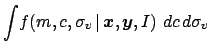 $\displaystyle \int\! f(m,c,\sigma_v\,\vert\,{\mbox{\boldmath$x$}},{\mbox{\boldmath$y$}},I)\,\,dc\,d\sigma_v$