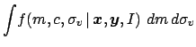 $\displaystyle \int\! f(m,c,\sigma_v\,\vert\,{\mbox{\boldmath$x$}},{\mbox{\boldmath$y$}},I)\,\,dm\,d\sigma_v$