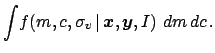 $\displaystyle \int\! f(m,c,\sigma_v\,\vert\,{\mbox{\boldmath$x$}},{\mbox{\boldmath$y$}},I)\,\,dm\,dc\,.$