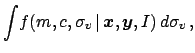 $\displaystyle \int\! f(m,c,\sigma_v\,\vert\,{\mbox{\boldmath$x$}},{\mbox{\boldmath$y$}},I)\,d\sigma_v\,,$