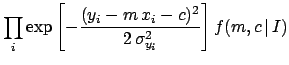 $\displaystyle \prod_i
\exp{ \left[ -\frac{(y_i-m\,x_i-c)^2}
{2\, \sigma_{y_i}^2}
\right]}\, f(m,c\,\vert\,I)$