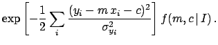 $\displaystyle \exp{ \left[-\frac{1}{2}\sum_i \frac{(y_i-m\,x_i-c)^2}
{\sigma_{y_i}^2} \right]}\, f(m,c\,\vert\,I) \,.$