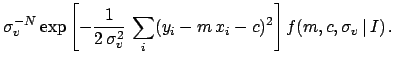 $\displaystyle \sigma_v^{-N}
\exp{ \left[
-\frac{1}{2\,\sigma_v^2} \,\sum_i (y_i-m\,x_i-c)^2
\right]}\, f(m,c,\sigma_v\,\vert\,I)
\,.$