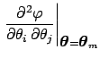 $\displaystyle \left.\frac{\partial^2 \varphi}
{\partial\theta_i\,\partial\theta_j}
\right\vert _{{\mbox{\boldmath$\theta$}}={\mbox{\boldmath$\theta$}}_m}$