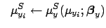 $\displaystyle \ \ \mu_{y_i}^S \leftarrow \mu_{y}^S(\mu_{y_i};{\mbox{\boldmath$\beta$}}_y)$