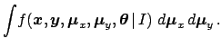 $\displaystyle \int\! f({\mbox{\boldmath$x$}},{\mbox{\boldmath$y$}},{\mbox{\bold...
...eta$}}\,\vert\,I)\,\,
d{\mbox{\boldmath$\mu$}}_x\,d{\mbox{\boldmath$\mu$}}_y\,.$