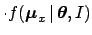 $\displaystyle \cdot f({\mbox{\boldmath$\mu$}}_x\,\vert\,{\mbox{\boldmath$\theta$}},I)$