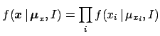 $\displaystyle f({\mbox{\boldmath$x$}}\,\vert\,{\mbox{\boldmath$\mu$}}_x,I) = \prod_i f(x_i\,\vert\,\mu_{x_i},I)$