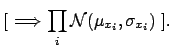 $\displaystyle [\ \Longrightarrow \prod_i {\cal N}(\mu_{x_i},\sigma_{x_i}) \ ].$