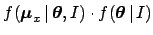 $\displaystyle f({\mbox{\boldmath$\mu$}}_x\,\vert\,{\mbox{\boldmath$\theta$}},I)\cdot f({\mbox{\boldmath$\theta$}}\,\vert\,I)$