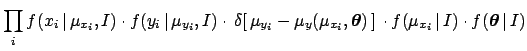 $\displaystyle \prod_i f(x_i\,\vert\,\mu_{x_i},I) \cdot f(y_i\,\vert\,\mu_{y_i},...
...\,]\,
\cdot f(\mu_{x_i}\,\vert\,I)\cdot f({\mbox{\boldmath$\theta$}}\,\vert\,I)$