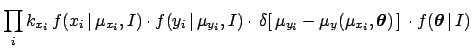 $\displaystyle \prod_i k_{x_i}\,f(x_i\,\vert\,\mu_{x_i},I) \cdot f(y_i\,\vert\,\...
...,{\mbox{\boldmath$\theta$}})\,]\,
\cdot f({\mbox{\boldmath$\theta$}}\,\vert\,I)$