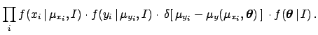 $\displaystyle \prod_i f(x_i\,\vert\,\mu_{x_i},I) \cdot f(y_i\,\vert\,\mu_{y_i},...
...box{\boldmath$\theta$}})\,]\,
\cdot f({\mbox{\boldmath$\theta$}}\,\vert\,I) \,.$