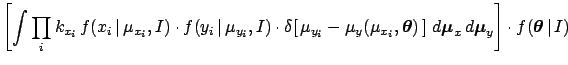 $\displaystyle \left[\int
\prod_i k_{x_i}\,f(x_i\,\vert\,\mu_{x_i},I) \cdot f(y_...
...{\mbox{\boldmath$\mu$}}_y \right]
\cdot f({\mbox{\boldmath$\theta$}}\,\vert\,I)$