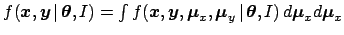 $f( {\mbox{\boldmath$x$}},{\mbox{\boldmath$y$}}\,\vert\,{\mbox{\boldmath$\theta$...
...\boldmath$\theta$}},I)
\, d{\mbox{\boldmath$\mu$}}_x
d{\mbox{\boldmath$\mu$}}_x$