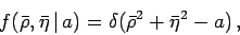 \begin{displaymath}
f (\bar {\rho}, \bar{\eta}\,\vert\,a) = \delta(\bar {\rho}^2 + \bar{\eta}^2 - a)\,,
\end{displaymath}