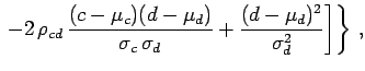 $\displaystyle \left.\left. - 2\,\rho_{cd}\,\frac{(c-\mu_c)(d-\mu_d)}{\sigma_c\,\sigma_d}
+ \frac{(d-\mu_d)^2}{\sigma_d^2}
\right]
\right\} \,,$