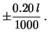 $\displaystyle \pm \frac{0.20\, l}{1000}\,.$