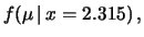 $\displaystyle f(\mu\,\vert\,x=2.315)\,,$