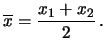 $\displaystyle \overline{x} = \frac{x_1+x_2}{2}\,.$