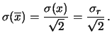 $\displaystyle \sigma(\overline{x}) =
\frac{\sigma(x)}{\sqrt{2}} = \frac{\sigma_r}{\sqrt{2}}\,.$