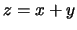 $ z=x+y$