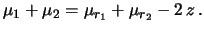 $\displaystyle \mu_1 + \mu_2 = \mu_{r_1} + \mu_{r_2} - 2\,z\,.$