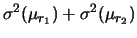 $\displaystyle \sigma^2(\mu_{r_1})+\sigma^2(\mu_{r_2})$