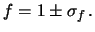 $\displaystyle f=1\pm\sigma_f\,.$