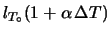 $\displaystyle l_{T_\circ}(1+\alpha\,\Delta T)$